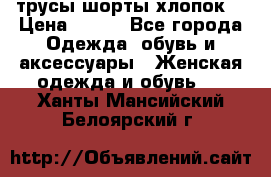 трусы шорты хлопок  › Цена ­ 400 - Все города Одежда, обувь и аксессуары » Женская одежда и обувь   . Ханты-Мансийский,Белоярский г.